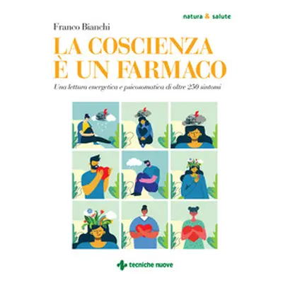 La coscienza è un farmaco. Una lettura energetica e psicosomatica di oltre 250 sintomi