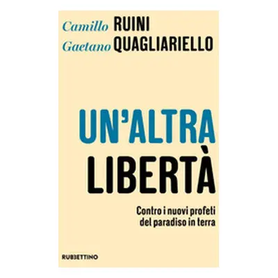 Un'altra libertà. Contro i nuovi profeti del paradiso in terra