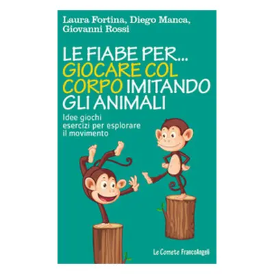 Le fiabe per... giocare col corpo imitando gli animali. Idee, giochi, esercizi per esplorare il 