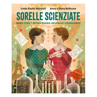 Sorelle scienziate. Marie Curie e Bronia Dluska, un legame indissolubile