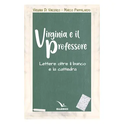 Virginia e il professore. Lettere oltre il banco e la cattedra