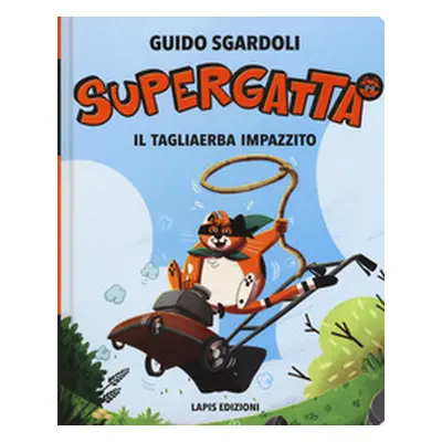 Il tagliaerba impazzito. Supergatta. Ediz. ad alta leggibilità