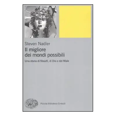 Il migliore dei mondi possibili. Una storia di filosofi, di Dio e del Male