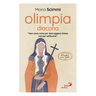 Olimpia diacona. «Non sono nota per distruggere chiese ma per edificarle»