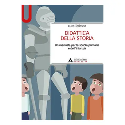 Didattica della storia. Un manuale per la scuola primaria e dell'infanzia