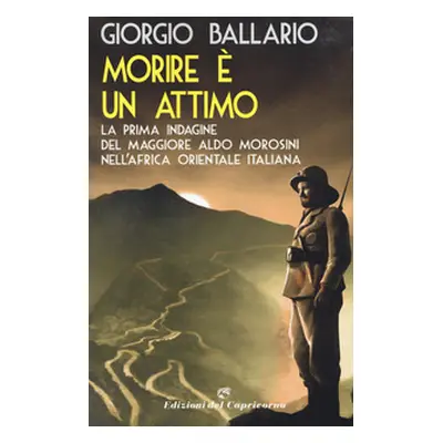 Morire è un attimo. La prima indagine del maggiore Aldo Morosini nell'Africa orientale italiana