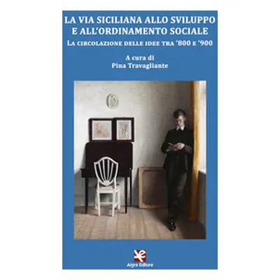 La via siciliana allo sviluppo e all'ordinamento sociale. La circolazione delle idee tra '800 e 