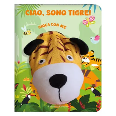 Ciao, sono Tigre. Gioca con me. Libri pupazzo