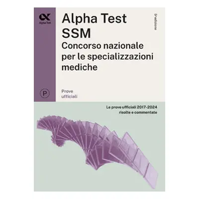 Alpha Test SSM. Le prove ufficiali 2017-2024 risolte e commentate