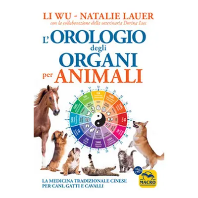 L'orologio degli organi per animali. La medicina tradizionale cinese per cani, gatti e cavalli