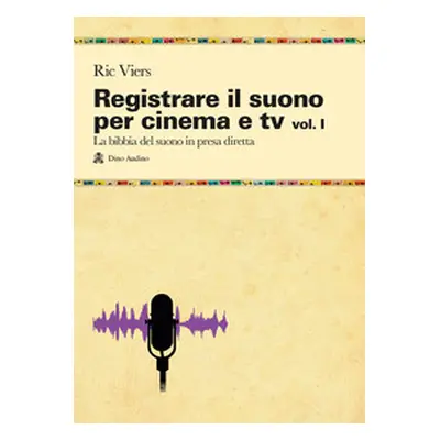 Registrare il suono per cinema e tv - Vol. 1