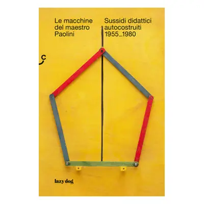 Le macchine del maestro Paolini. Sussidi didattici autocostruiti 1955-1980