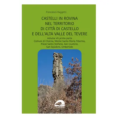 Perduti nel tempo. Castelli in rovina nel territorio di Città di Castello e dell'Alta Valle del 