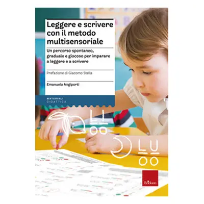 Leggere e scrivere con il metodo multisensoriale. Un percorso spontaneo, graduale e giocoso per 