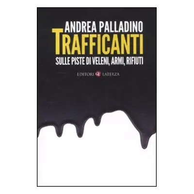 Trafficanti. Sulle piste di veleni, armi, rifiuti