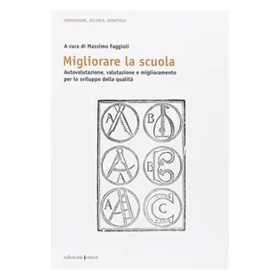 Migliorare la scuola. Autovalutazione, valutazione e miglioramento per lo sviluppo della qualità