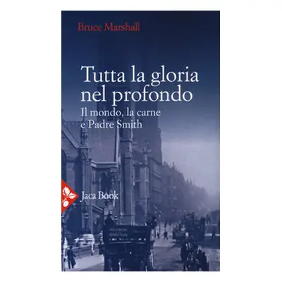 Tutta la gloria nel profondo. Il mondo, la carne e Padre Smith