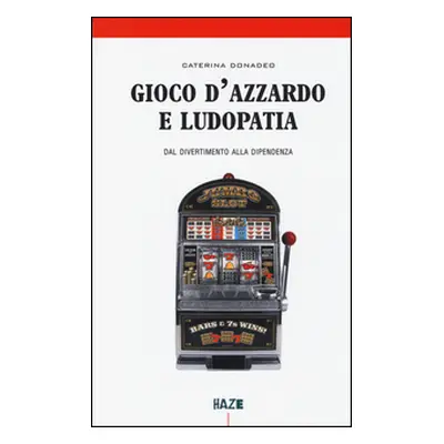 Gioco d'azzardo e ludopatia. Dal divertimento alla dipendenza