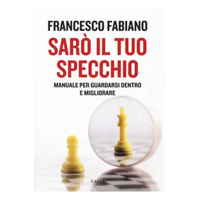 Sarò il tuo specchio. Manuale per guardarsi dentro e migliorare