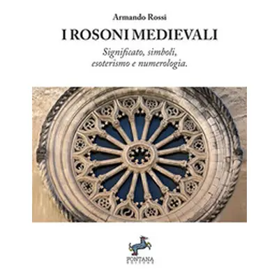 I rosoni medievali. Significato, simboli, esoterismo e numerologia